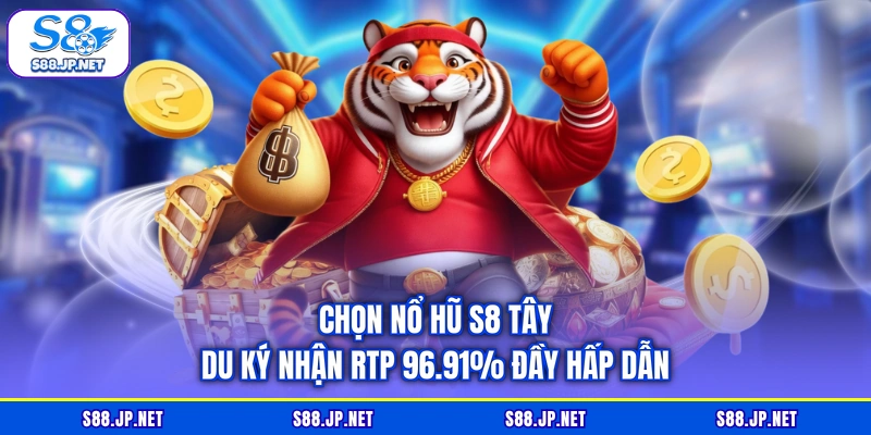 Chọn nổ hũ S8 Tây Du Ký nhận RTP 96.91% đầy hấp dẫn