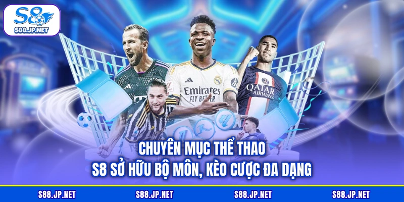 Chuyên mục thể thao S8 sở hữu bộ môn, kèo cược đa dạng