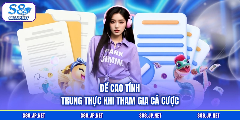 Đề cao tính trung thực khi tham gia cá cược Đề cao tính trung thực khi tham gia cá cược