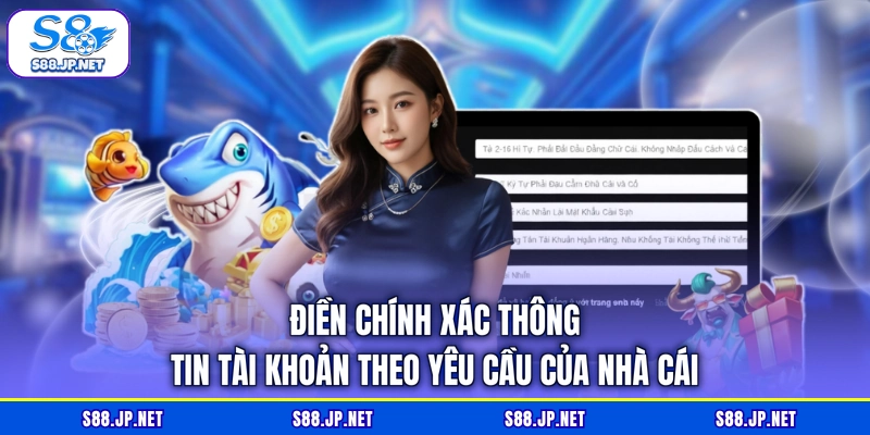 Điền chính xác thông tin tài khoản theo yêu cầu của nhà cái