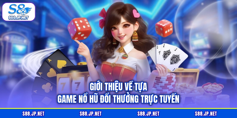 Giới thiệu về tựa game nổ hũ đổi thưởng trực tuyến