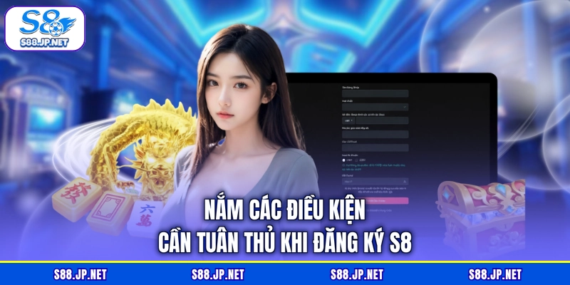 Nắm các điều kiện cần tuân thủ khi đăng ký S8