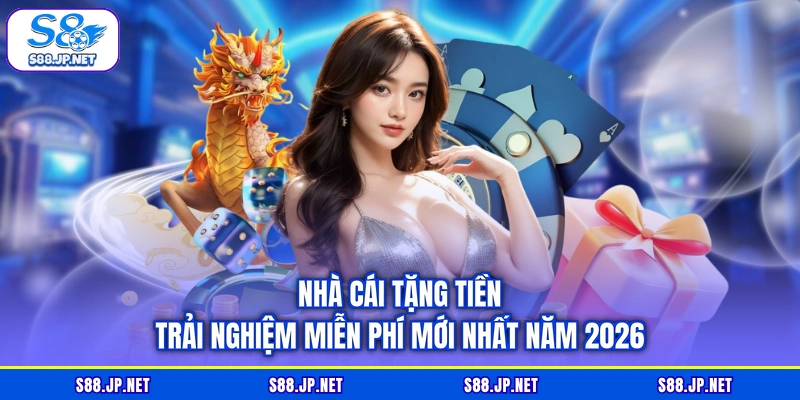 Nhà Cái Tặng Tiền Trải Nghiệm Miễn Phí Mới Nhất Năm 2026