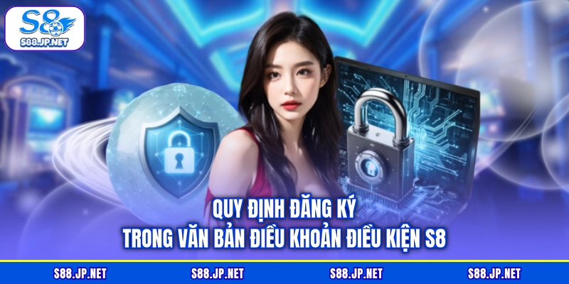 Quy định đăng ký trong văn bản điều khoản điều kiện S8 Quy định đăng ký trong văn bản điều khoản điều kiện S8