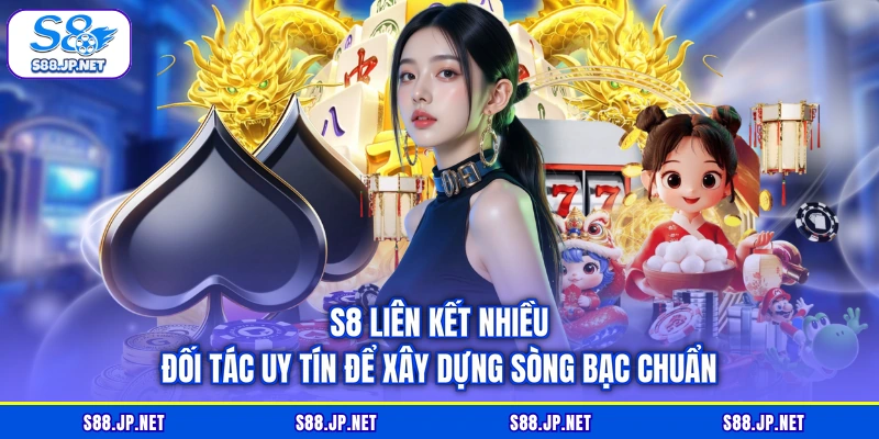 S8 liên kết nhiều đối tác uy tín để xây dựng sòng bạc chuẩn S8 liên kết nhiều đối tác uy tín để xây dựng sòng bạc chuẩn