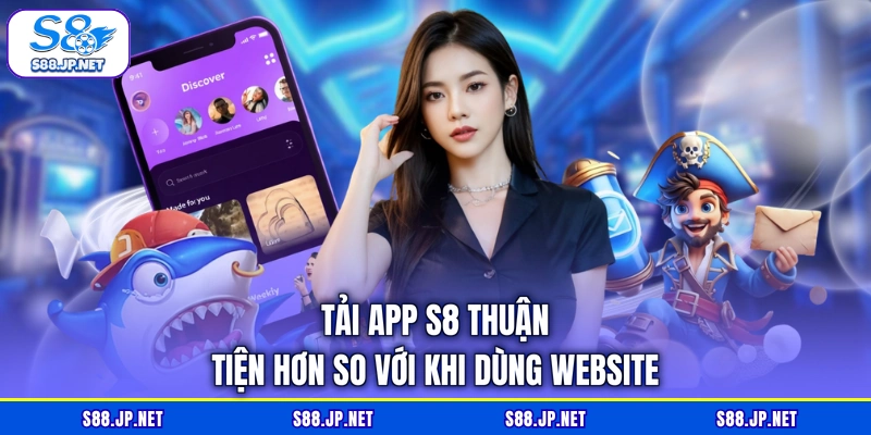 Tải app S8 thuận tiện hơn so với khi dùng website